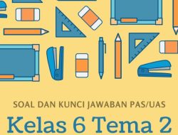 5 Contoh Soal dan Kunci Jawaban, PAS Kelas 6 SD Tema 2 Ujian Semester Genap Kurikulum 2013