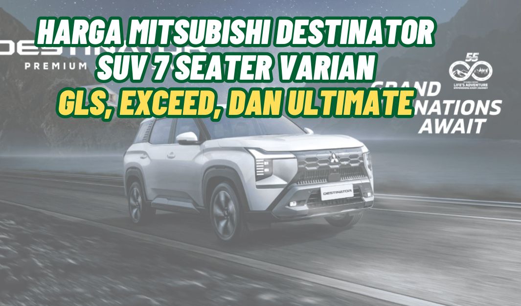 Harga Mitsubishi Destinator, Varian: GLS, Exceed, dan Ultimate