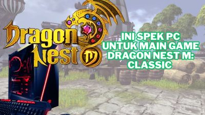 Jangan Asal Install, Ini Spesifikasi PC Ideal untuk Main Dragon Nest M: Classic