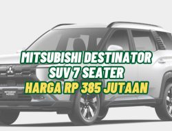 Mitsubishi Destinator 2025 Resmi Dirilis: SUV 7-Seater Tangguh Mulai Rp385 Juta
