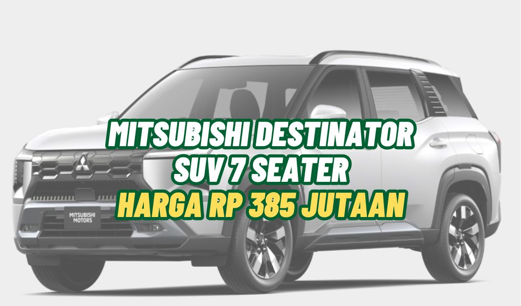 Mitsubishi Destinator 2025 Resmi Dirilis: SUV 7-Seater Tangguh Mulai Rp385 Juta