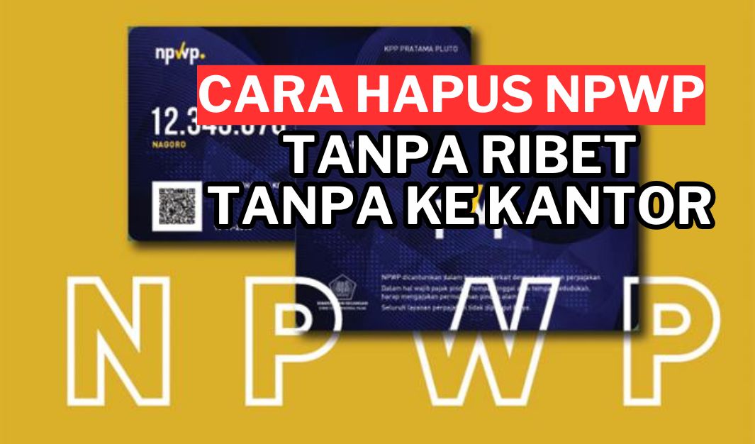 Tidak Lagi Bekerja? Ini Cara Resmi Menonaktifkan NPWP