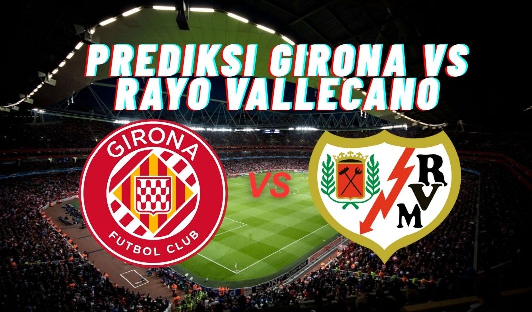 Prediksi Girona vs Rayo Vallecano, Jadwal La Liga 16 Agustus 2025: Kick-off, Line Up dan Skor Akhir